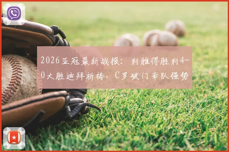 2026亚冠最新战报：利雅得胜利4-0大胜迪拜祈祷，C罗破门率队强势挺进西亚区半决赛