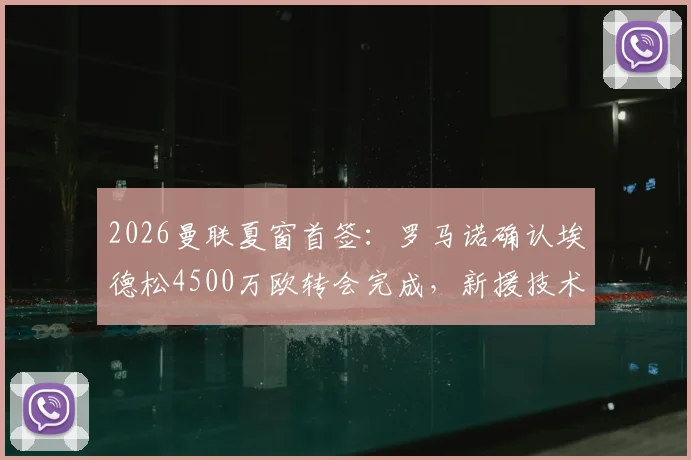 2026曼联夏窗首签:罗马诺确认埃德松4500万欧转会完成,新援技术特点与亚特兰大时期表现解析