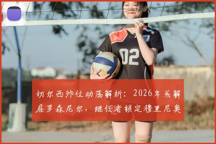 切尔西帅位动荡解析：2026年或解雇罗森尼尔，继任者锁定穆里尼奥等顶级名帅