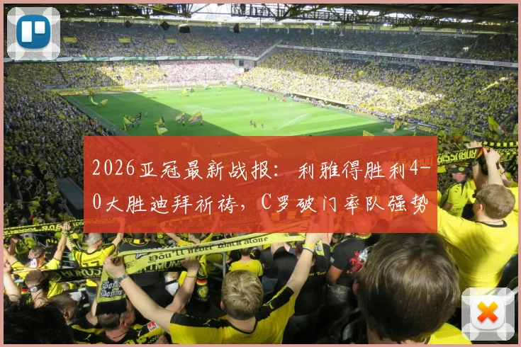 2026亚冠最新战报:利雅得胜利4-0大胜迪拜祈祷,C罗破门率队强势挺进西亚区半决赛
